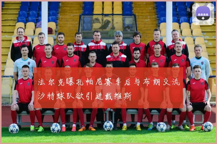 法尔克曝孔帕尼赛季后与布朗交流沙特球队欲引进戴维斯