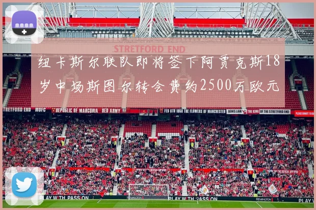 纽卡斯尔联队即将签下阿贾克斯18岁中场斯图尔转会费约2500万欧元