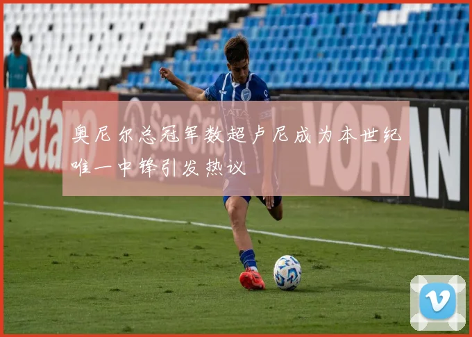 奥尼尔总冠军数超卢尼成为本世纪唯一中锋引发热议